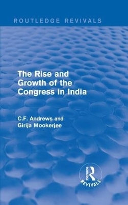 Routledge Revivals: The Rise and Growth of the Congress in India (1938) - C.F. Andrews, Girija Mookerjee