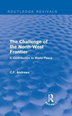 Routledge Revivals: The Challenge of the North-West Frontier (1937) - C.F. Andrews