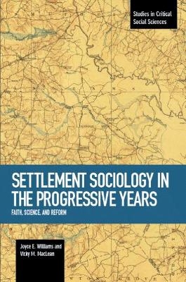 Settlement Sociology In Progressive Years: Faith, Science, And Reform - Joyce E. Williams, Vicky M. MacLean