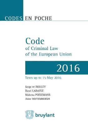 Code en poche – Code of Criminal Law of the European Union 2016 - Serge de Biolley, Henri Labayle, Maiténa Poelemans, Anne Weyembergh