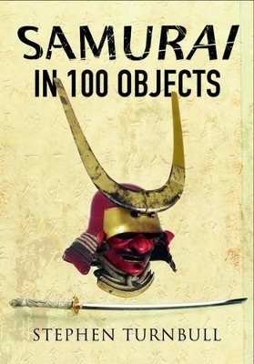 Samurai in 100 Objects - Stephen Turnbull