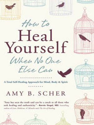 How to Heal Yourself When No One Else Can - Amy B. Scher