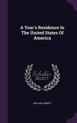 A Year's Residence In The United States Of America - William Cobbett