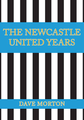 The Newcastle United Years - Dave Morton