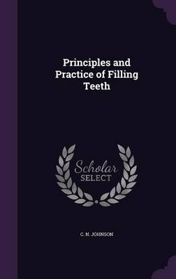 Principles and Practice of Filling Teeth - Charles Nelson Johnson