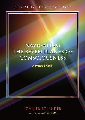 Navigating the Seven Planes of Consciousness - John Friedlander