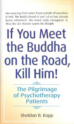 If You Meet the Buddha on the Road, Kill Him - Sheldon Kopp