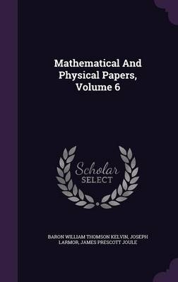 Mathematical And Physical Papers, Volume 6 - Joseph Larmor