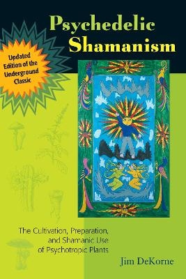 Psychedelic Shamanism, Updated Edition - Jim DeKorne