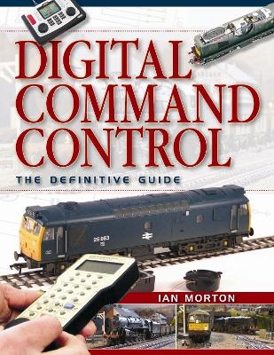 Digital Command Control: The Definitive Guide - Ian Morton