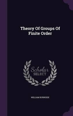 Theory Of Groups Of Finite Order - William Burnside