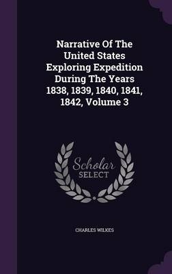 Narrative Of The United States Exploring Expedition During The Years 1838, 1839, 1840, 1841, 1842, Volume 3 - Charles Wilkes