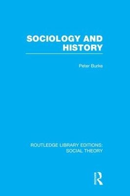 Sociology and History (RLE Social Theory) - Peter Burke