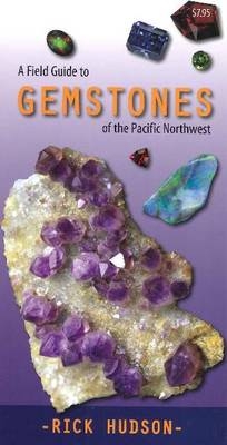 A Field Guide to Gemstones of the Pacific Northwest - Rick Hudson