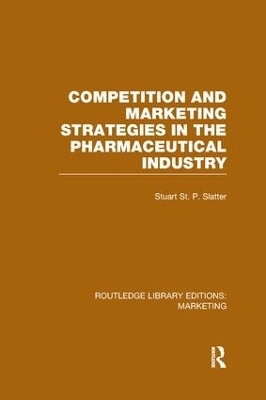 Competition and Marketing Strategies in the Pharmaceutical Industry (RLE Marketing) - Stuart St P Slatter