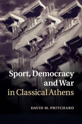 Sport, Democracy and War in Classical Athens - David M. Pritchard