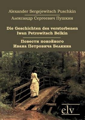 Die Geschichten des verstorbenen Iwan Petrowitsch Belkin / Повести покойного Ивана Петровича Белкина - Alexander Sergejewitsch /Пушкин Puschkin  Александр Сергеевич