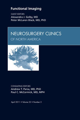 Functional Imaging, An Issue of Neurosurgery Clinics - Alexandra J. Golby, Peter M Black