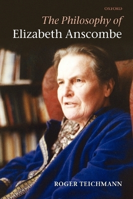 The Philosophy of Elizabeth Anscombe - Roger Teichmann