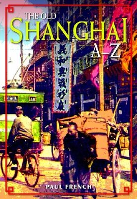 The Old Shanghai A–Z - Paul French