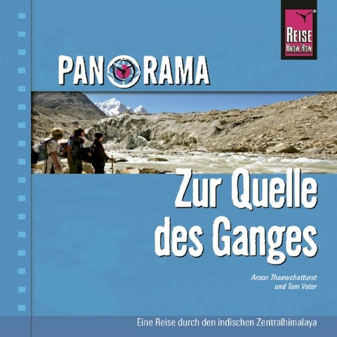 Reise Know-How Panorama Zur Quelle des Ganges - Eine Reise durch den indischen Zentralhimalaya - Aroon Thaewchatturat, Tom Vater