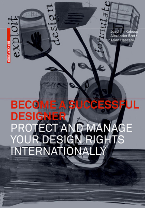 Become a Successful Designer – Protect and Manage Your Design Rights Internationally - Joachim Kobuss, Alexander Bretz, Arian Hassani