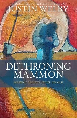 Dethroning Mammon: Making Money Serve Grace - Justin Welby