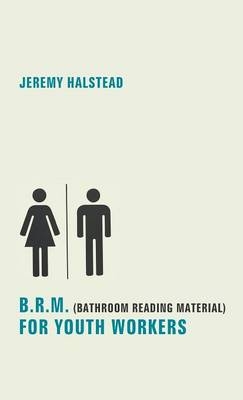 B.R.M. (Bathroom Reading Material) for Youth Workers - Jeremy Halstead