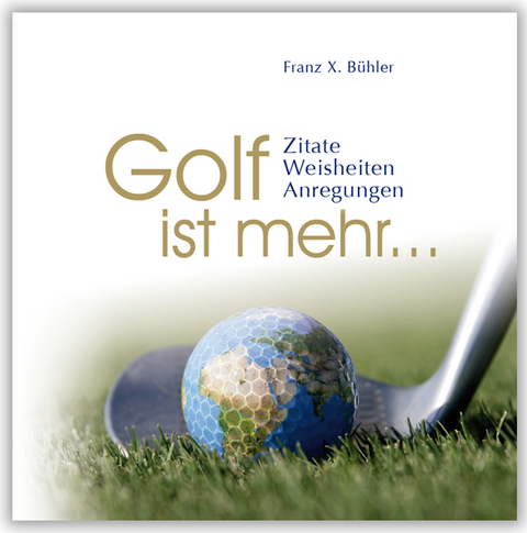 Golf ist mehr... - Franz X Bühler