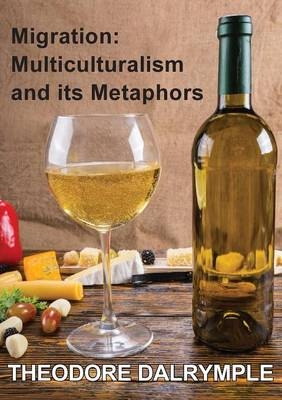 Migration: Multiculturalism And Its Metaphors - Theodore Dalrymple, Jeremy Sammut