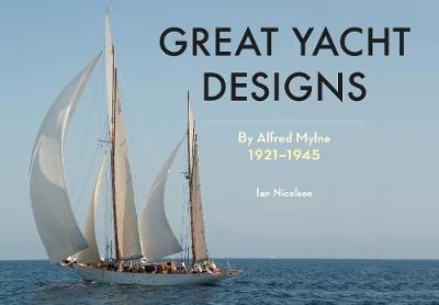 Great Yacht Designs by Alfred Mylne 1921 to 1945 - Ian Nicolson