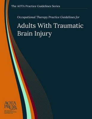 Occupational Therapy Practice Guidelines for Adults With Traumatic Brain Injury - Steven Wheeler, Amanda Acord-Vira