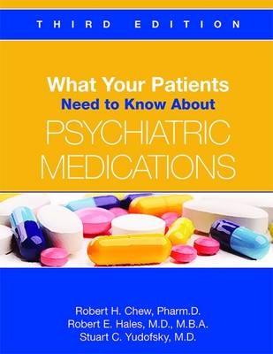 What Your Patients Need to Know About Psychiatric Medications - Robert H. Chew, Robert E. Hales, Stuart C. Yudofsky