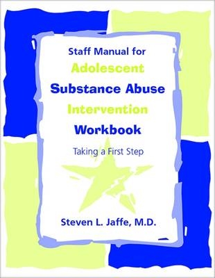 Staff Manual for Adolescent Substance Abuse Intervention Workbook - Steven L. Jaffe