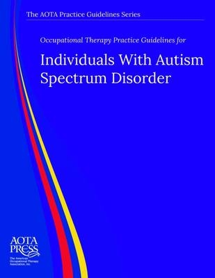 Occupational Therapy Practice Guidelines for Individuals With Autism Spectrum Disorder - Scott Tomchek, Kristie Patten Koenig