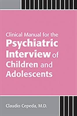 Clinical Manual for the Psychiatric Interview of Children and Adolescents - Claudio Cepeda