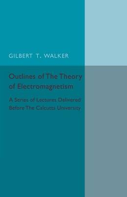 Outlines of the Theory of Electromagnetism - Gilbert T. Walker