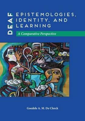 Deaf Epistemologies, Identity, and Learning - Goedele A. M. De Clerck