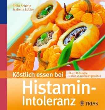 Köstlich essen bei Histamin-Intoleranz - Thilo Schleip, Isabella Lübbe