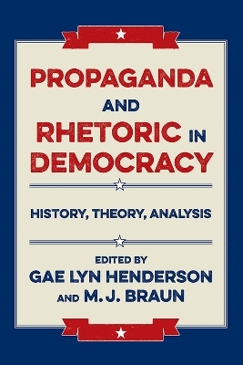 Propaganda and Rhetoric in Democracy - Gae Lyn Henderson, M.J. Braun