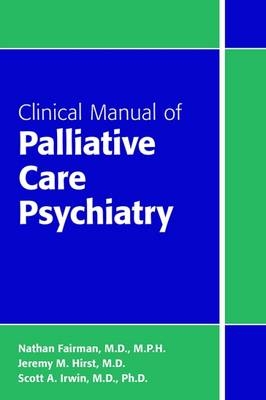 Clinical Manual of Palliative Care Psychiatry - Nathan Fairman, Jeremy M. Hirst, Scott A. Irwin