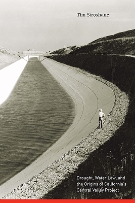 Drought, Water Law, and the Origins of California’s Central Valley Project - Tim Stroshane