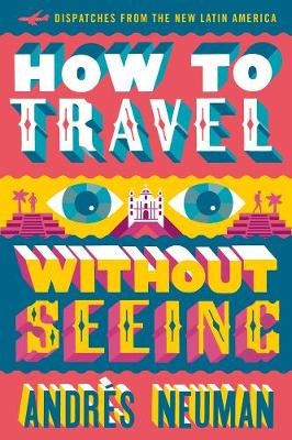 How To Travel Without Seeing - Andres Neuman