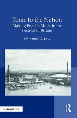 Tonic to the Nation: Making English Music in the Festival of Britain - Nathaniel G. Lew