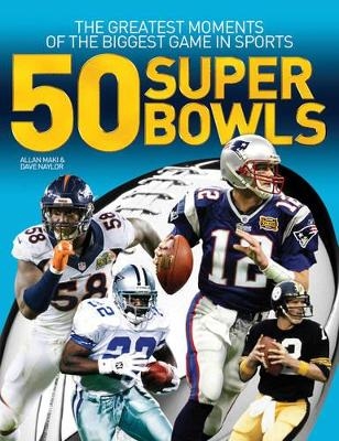 50 Super Bowls: The Greatest Moments of the Biggest Game in Sports - Allan Maki, Dave Naylor