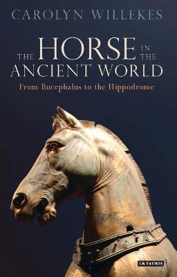 The Horse in the Ancient World - Carolyn Willekes