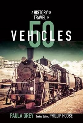 A History of Travel in 50 Vehicles - Paula Grey