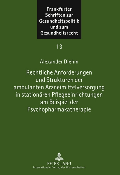 Rechtliche Anforderungen und Strukturen der ambulanten Arzneimittelversorgung in stationären Pflegeeinrichtungen am Beispiel der Psychopharmakatherapie - Alexander Diehm