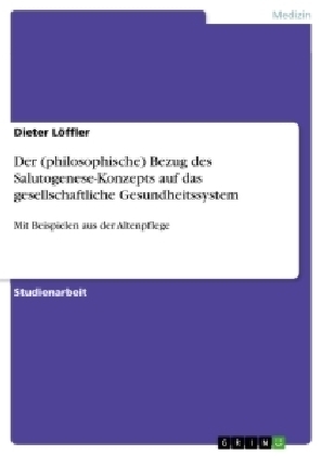 Der (philosophische) Bezug des Salutogenese-Konzepts auf das gesellschaftliche Gesundheitssystem - Dieter Löffler