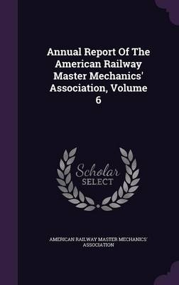 Annual Report of the American Railway Master Mechanics' Association, Volume 6 - 